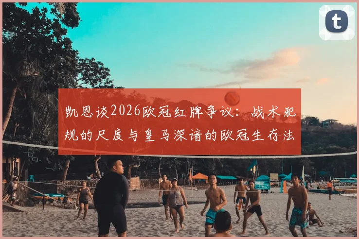 凯恩谈2026欧冠红牌争议：战术犯规的尺度与皇马深谙的欧冠生存法则