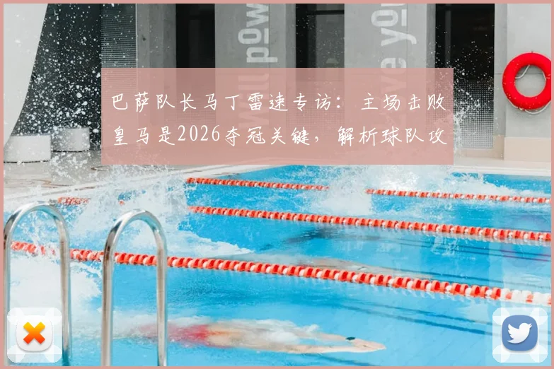 巴萨队长马丁雷速专访:主场击败皇马是2026夺冠关键,解析球队攻守兼备的战术体系