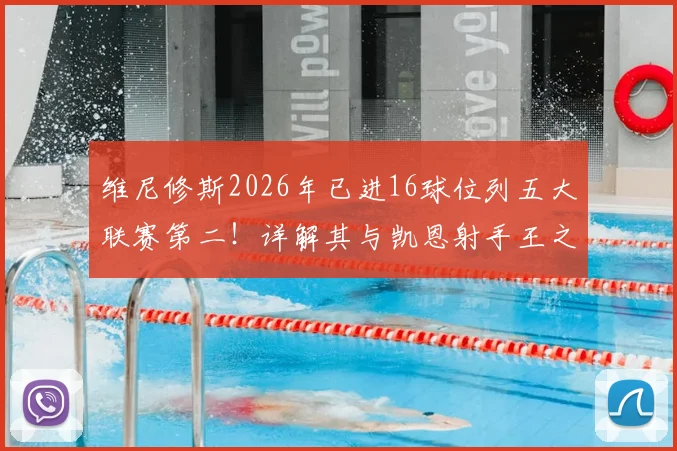 维尼修斯2026年已进16球位列五大联赛第二！详解其与凯恩射手王之争及金球奖前景