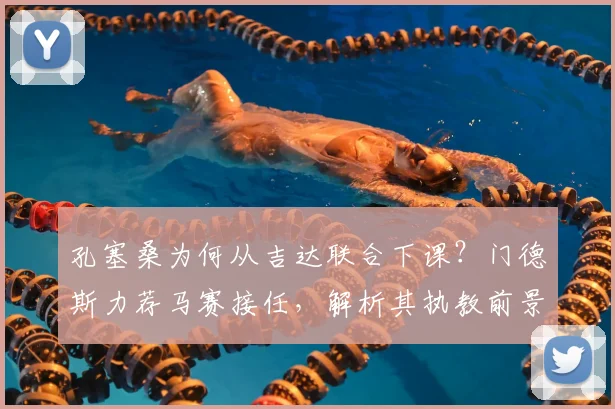 孔塞桑为何从吉达联合下课?门德斯力荐马赛接任,解析其执教前景与马赛选帅考量