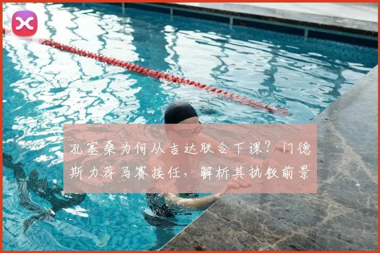 孔塞桑为何从吉达联合下课？门德斯力荐马赛接任，解析其执教前景与马赛选帅考量