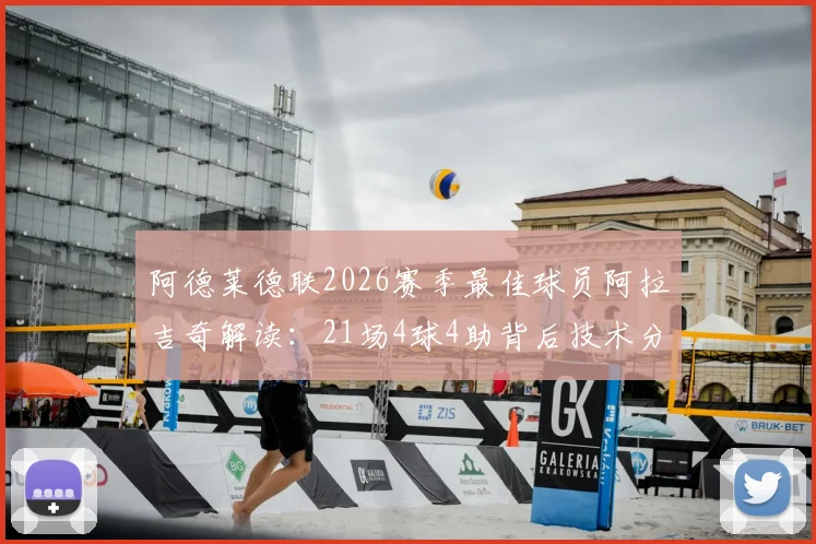 阿德莱德联2026赛季最佳球员阿拉吉奇解读：21场4球4助背后技术分析，附球队赛季战绩与奖项评选标准